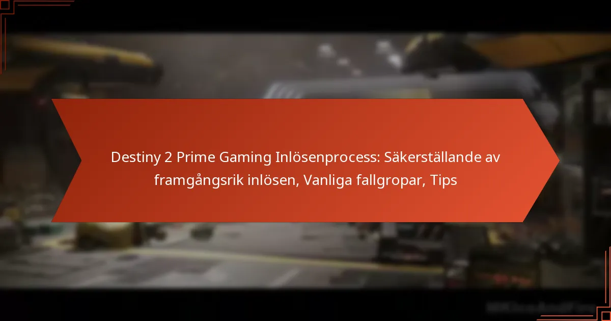 Destiny 2 Prime Gaming Inlösenprocess: Säkerställande av framgångsrik inlösen, Vanliga fallgropar, Tips