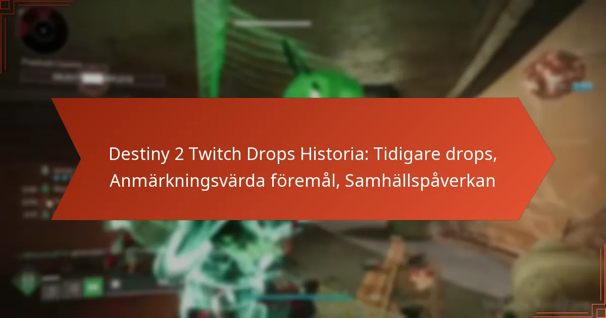 Destiny 2 Twitch Drops Historia: Tidigare drops, Anmärkningsvärda föremål, Samhällspåverkan