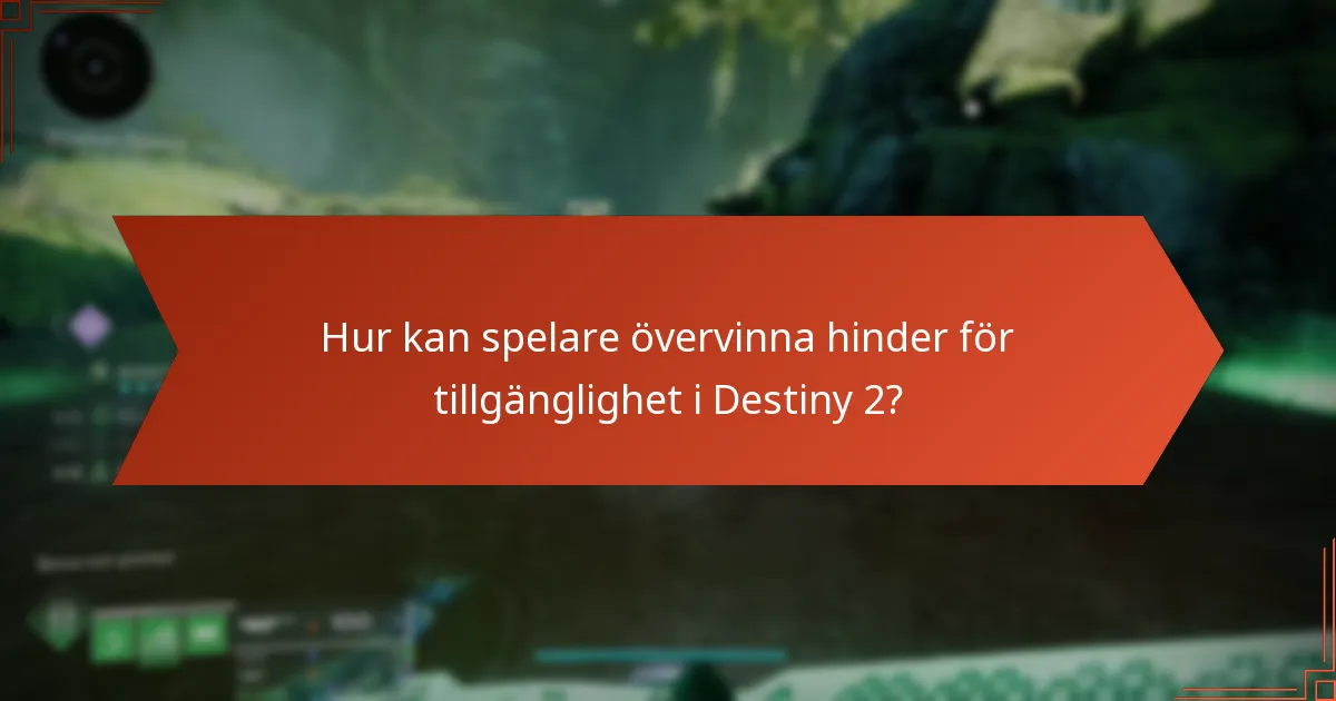Hur kan spelare övervinna hinder för tillgänglighet i Destiny 2?